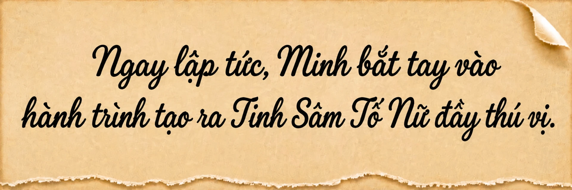 Ngay lập tức, Minh bắt tay vào hành trình tạo ra Tinh Sâm Tố Nữ đầy thú vị.