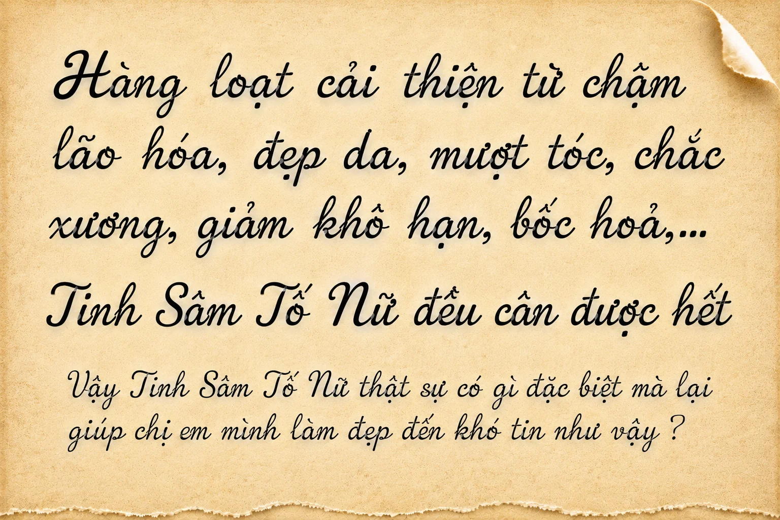 Thư viết tay: Hàng loạt cải thiện từ chậm lão hóa, đẹp da, mượt tóc, chắc xương, giảm khô hạn, bốc hoả... Tinh Sâm Tố Nữ đều cần được hết. Vậy Tinh Sâm Tố Nữ thật sự có gì đặc biệt mà lại giúp chị em mình làm đẹp đến khó tin như vậy?